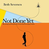 Not Done Yet: Reaching and Keeping Unchurched Emerging Adults