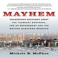 Mayhem: Unanswered Questions about the Tsarnaev Brothers, US Government and Boston Marathon Bombing
