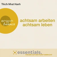 achtsam arbeiten, leben - Der buddhistische Weg zu einem erfüllten Tag (Gekürzte Fassung)