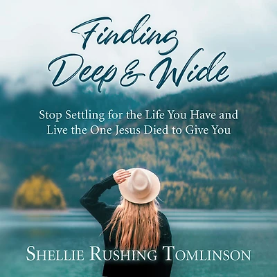 Finding Deep and Wide: Stop Settling for the Life You Have Live One Jesus Died to Give