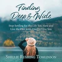 Finding Deep and Wide: Stop Settling for the Life You Have Live One Jesus Died to Give