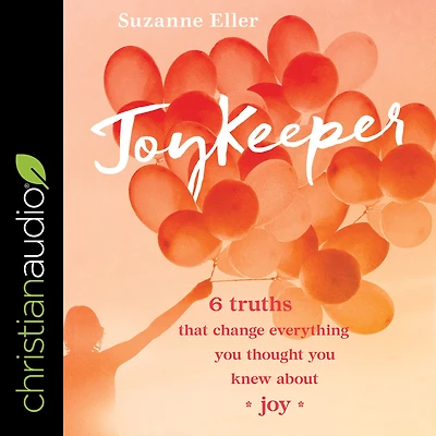 JoyKeeper: 6 Truths That Change Everything You Thought Knew about Joy