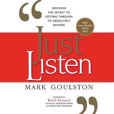 Just Listen: Discover the Secret to Getting Through Absolutely Anyone