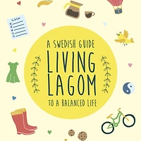 Living Lagom: a Swedish Guide to Balanced Life