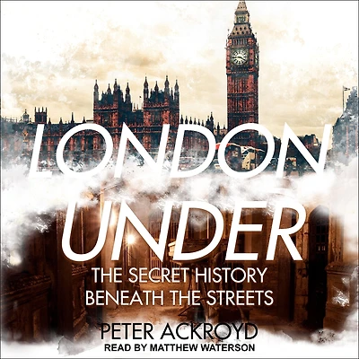 London Under: the Secret History Beneath Streets