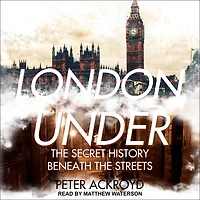London Under: the Secret History Beneath Streets