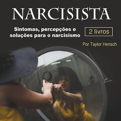 Narcisista: Sintomas, percepções e soluções para o narcisismo
