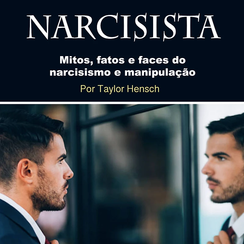 Narcisista: Mitos, fatos e faces do narcisismo manipulação