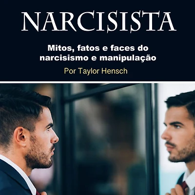 Narcisista: Mitos, fatos e faces do narcisismo manipulação