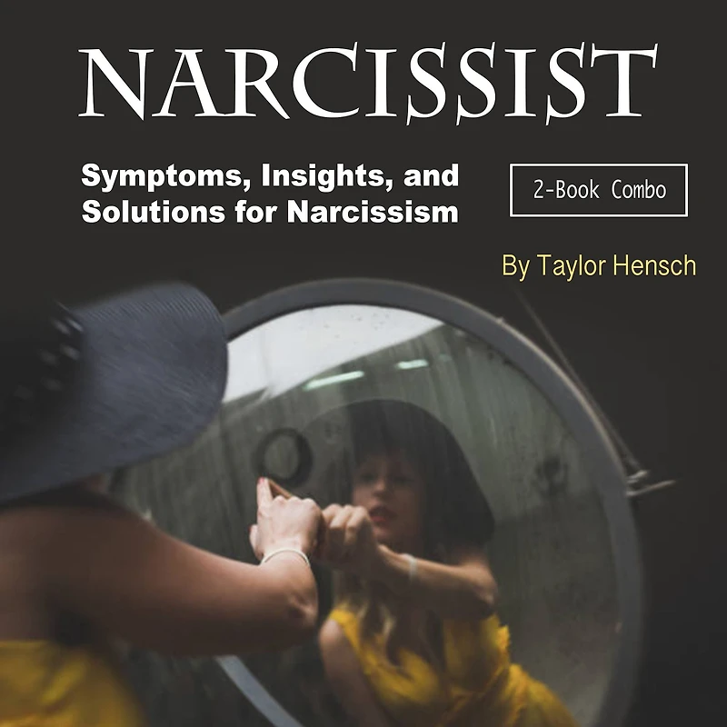 Narcissist: Symptoms, Insights, and Solutions for Narcissism