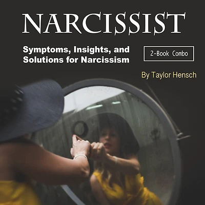 Narcissist: Symptoms, Insights, and Solutions for Narcissism