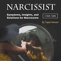 Narcissist: Symptoms, Insights, and Solutions for Narcissism