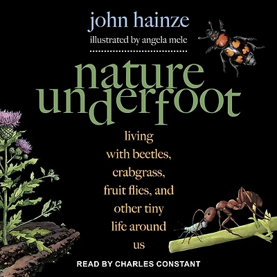 Nature Underfoot: Living with Beetles, Crabgrass, Fruit Flies, and Other Tiny Life Around Us
