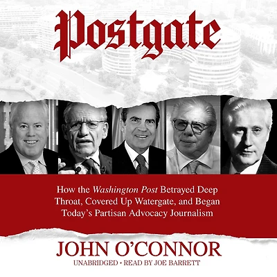 Postgate: How the Washington Post Betrayed Deep Throat, Covered Up Watergate, and Began Today's Partisan Advocacy Journalism