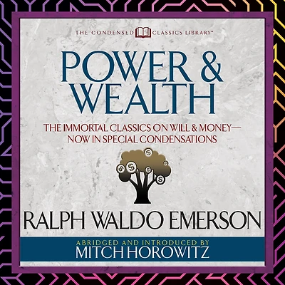Power & Wealth (Condensed Classics): The Immortal Classics on Will Money-Now Special Condensations