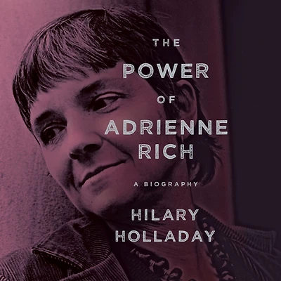 The Power of Adrienne Rich: A Biography