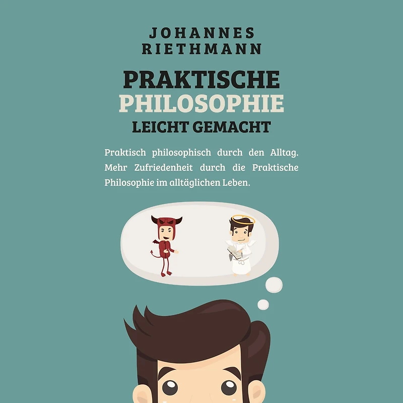 Praktische Philosophie leicht gemacht: Praktisch philosophisch durch den Alltag. Mehr Zufriedenheit die im alltäglichen Leben.