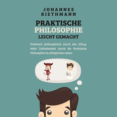 Praktische Philosophie leicht gemacht: Praktisch philosophisch durch den Alltag. Mehr Zufriedenheit die im alltäglichen Leben.