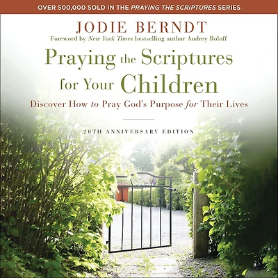Praying the Scriptures for Your Children 20th Anniversary Edition: Discover How to Pray God's Purpose Their Lives