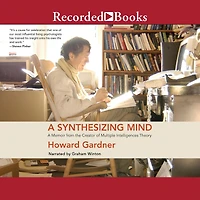 A Synthesizing Mind: Memoir from the Creator of Multiple Intelligences Theory