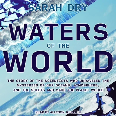 Waters of the World: Story Scientists Who Unraveled Mysteries Our Oceans, Atmosphere, and Ice Sheets Made Planet Whole