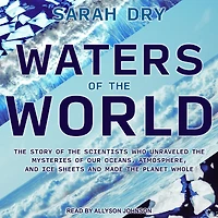 Waters of the World: Story Scientists Who Unraveled Mysteries Our Oceans, Atmosphere, and Ice Sheets Made Planet Whole