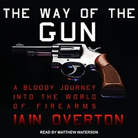 the Way of Gun: A Bloody Journey into World Firearms