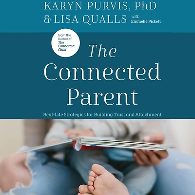 The Connected Parent: Real-Life Strategies for Building Trust and Attachment