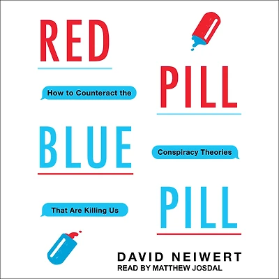Red Pill, Blue Pill: How to Counteract the Conspiracy Theories That Are Killing Us