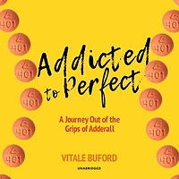 Addicted to Perfect: A Journey Out of the Grips Adderall
