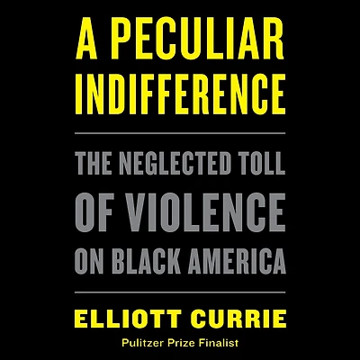 A Peculiar Indifference: The Neglected Toll of Violence on Black America
