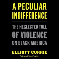 A Peculiar Indifference: The Neglected Toll of Violence on Black America