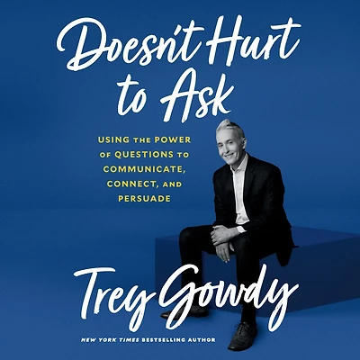 Doesn't Hurt to Ask: Using the Power of Questions Communicate, Connect, and Persuade