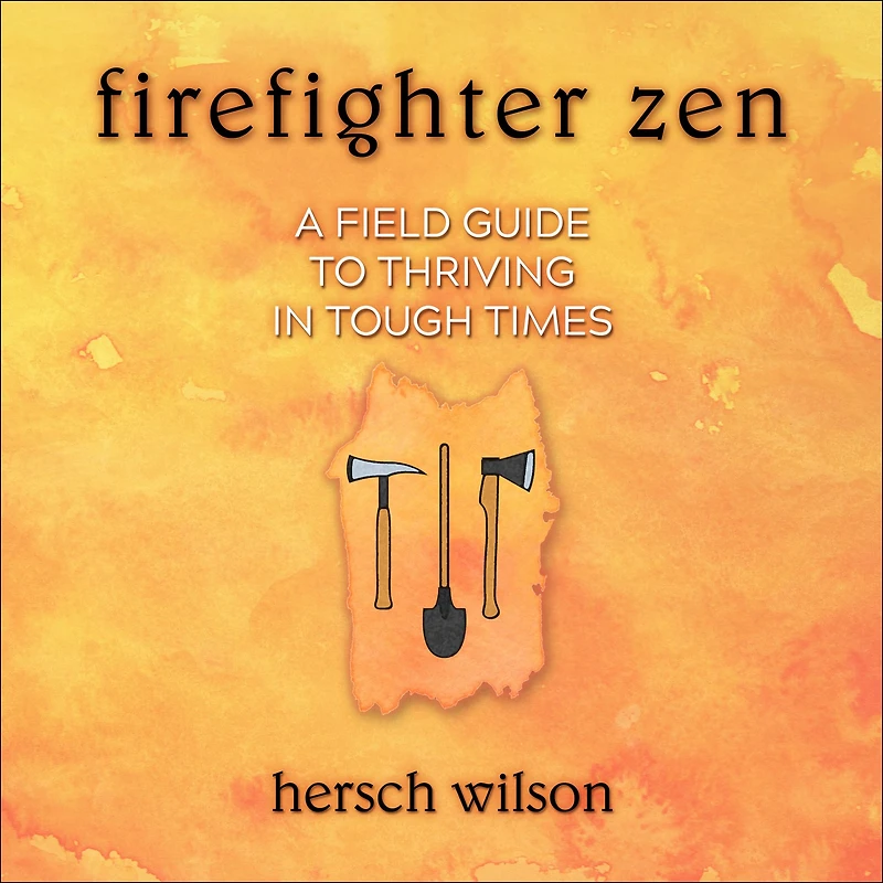Firefighter Zen: A Field Guide to Thriving Tough Times