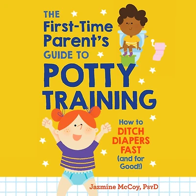 The First-Time Parent's Guide to Potty Training: How Ditch Diapers Fast (And for Good!)