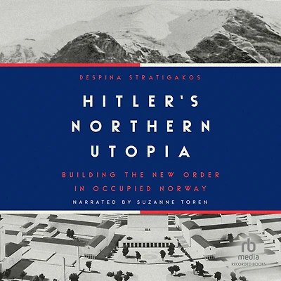 Hitler's Northern Utopia: Building the New Order Occupied Norway