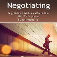 Negotiating: Negotiation Mistakes and Mediation Skills for Beginners