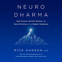 Neurodharma: New Science, Ancient Wisdom, and Seven Practices of the Highest Happiness