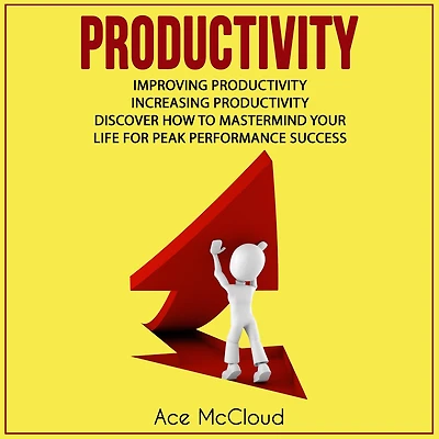 Productivity: Improving Increasing Discover How To Mastermind Your Life For Peak Performance Success