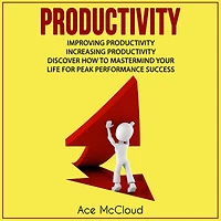 Productivity: Improving Increasing Discover How To Mastermind Your Life For Peak Performance Success