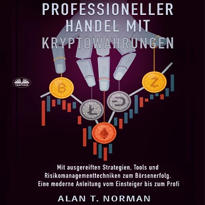Professioneller Handel Mit Kryptowährungen: Ausgereiften Strategien, Tools Und Risikomanagementtechniken Zum Börsenerfolg