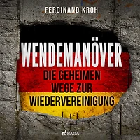 Wendemanöver - Die geheimen Wege zur Wiedervereinigung