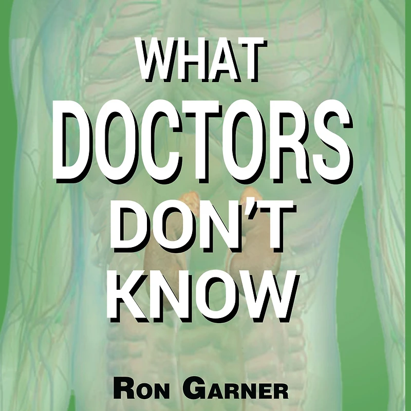 What Doctors Don't Know: the Secret to Health and Truth about Disease