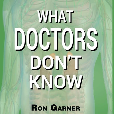 What Doctors Don't Know: the Secret to Health and Truth about Disease
