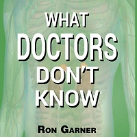 What Doctors Don't Know: the Secret to Health and Truth about Disease
