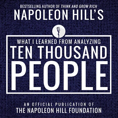 What I Learned from Analyzing Ten Thousand People: An Official Publication of the Napoleon Hill Foundation