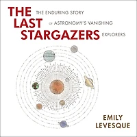 The Last Stargazers: Enduring Story of Astronomy's Vanishing Explorers