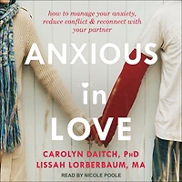 Anxious Love: How to Manage Your Anxiety, Reduce Conflict, and Reconnect with Partner