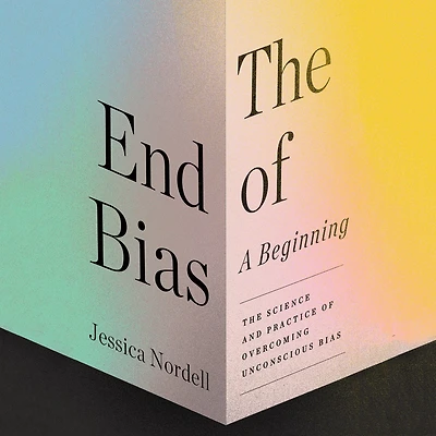 The End of Bias: A Beginning: Science and Practice Overcoming Unconscious Bias