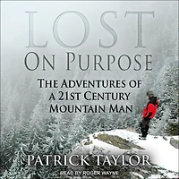 Lost on Purpose: The Adventures of a 21st Century Mountain Man